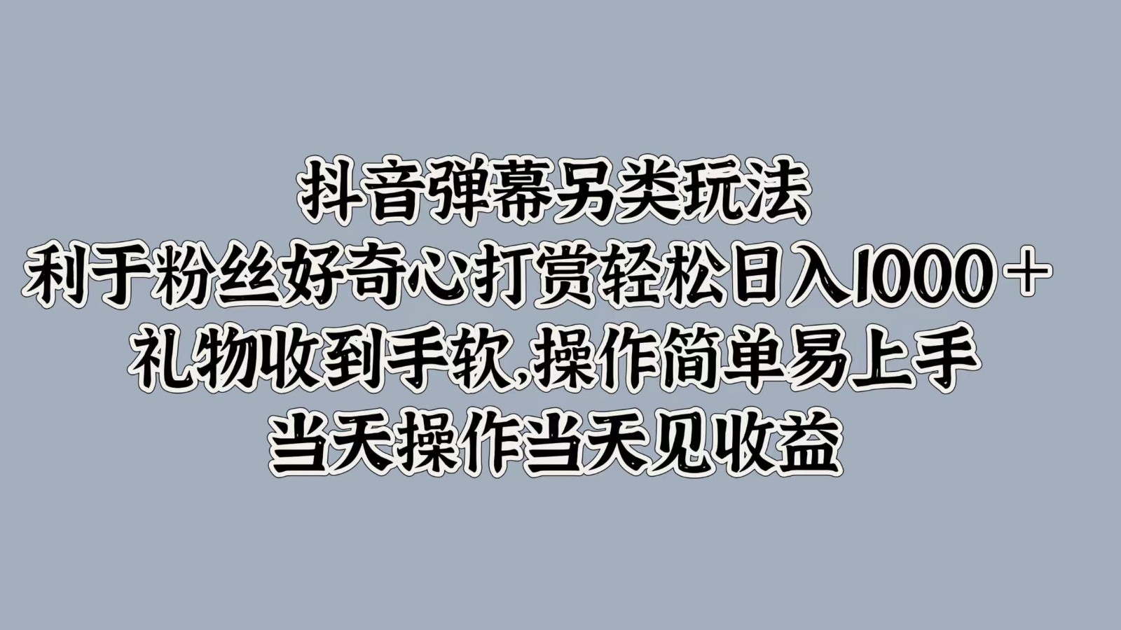 抖音弹幕另类玩法，利于粉丝好奇心打赏轻松日入1000＋ 礼物收到手软，操作简单-占领资源网