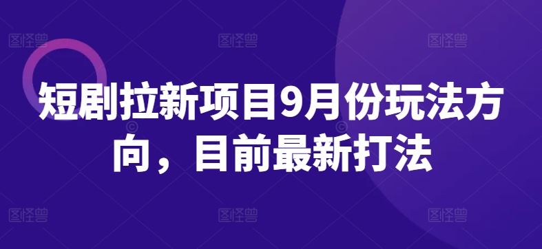 短剧拉新项目9月份玩法方向，目前最新打法-占领资源网
