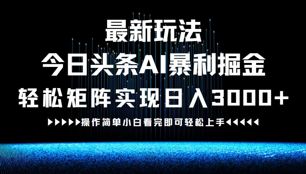 （12678期）最新今日头条AI暴利掘金玩法，轻松矩阵日入3000+-占领资源网