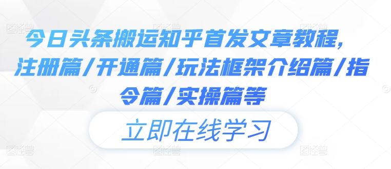 今日头条搬运知乎首发文章教程，注册篇/开通篇/玩法框架介绍篇/指令篇/实操篇等-占领资源网