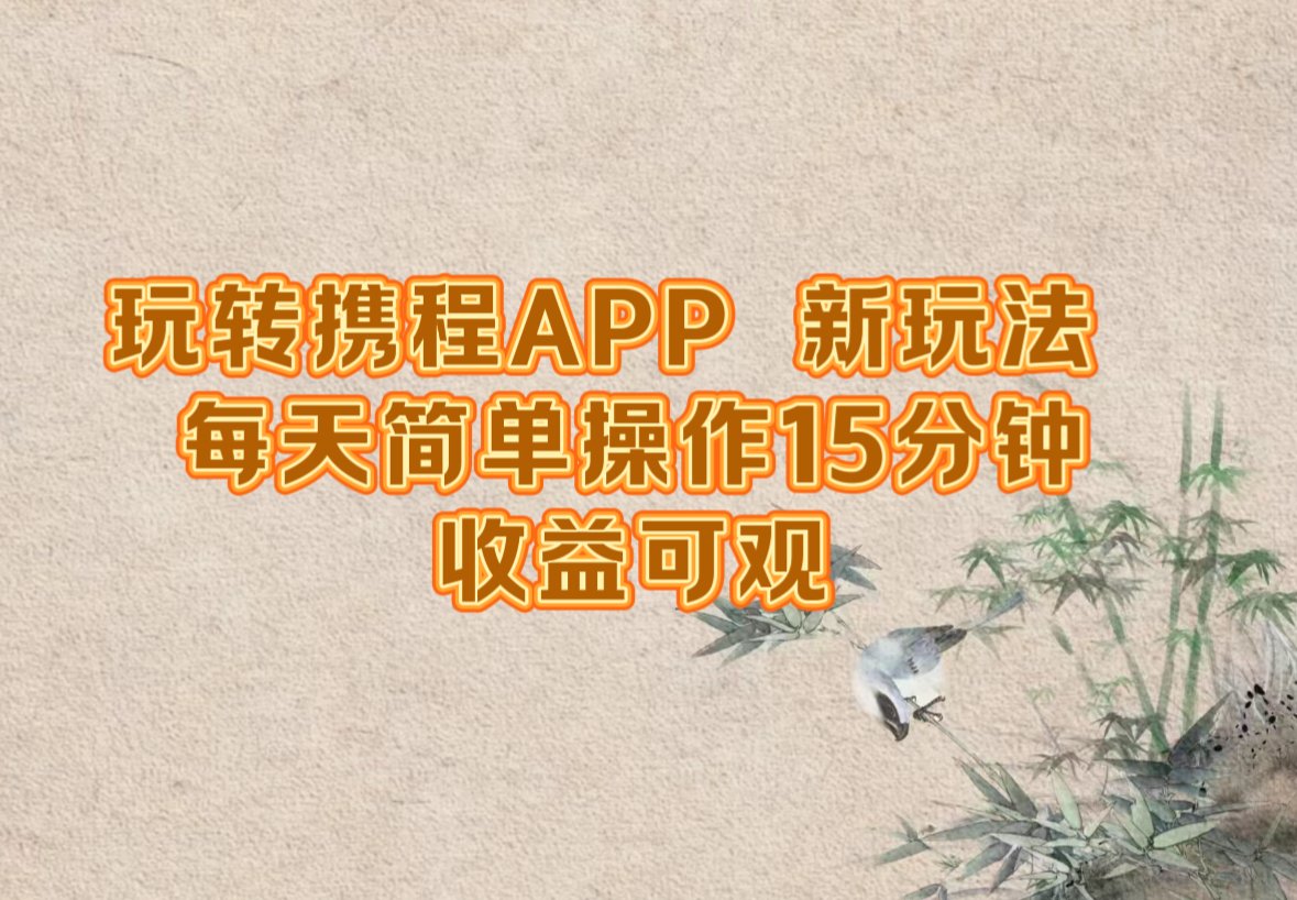 （12705期）玩转携程APP，新玩法，每天简单操作15分钟，收益可观-占领资源网