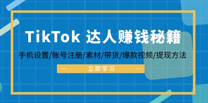 （12727期）TikTok&达人赚钱秘籍 手机设置/账号注册/素材/带货/爆款视频/提现方法-占领资源网