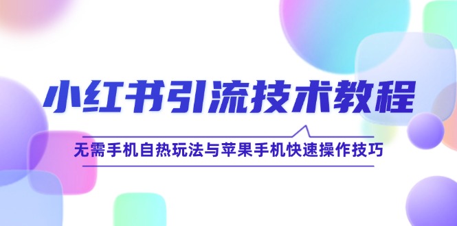 小红书引流技术教程：无需手机自热玩法与苹果手机快速操作技巧-占领资源网