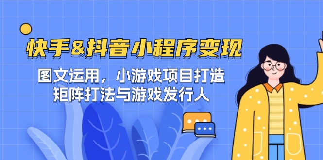 快手&抖音-小程序变现 图文运用/小游戏项目打造/矩阵打法与游戏发行人-占领资源网