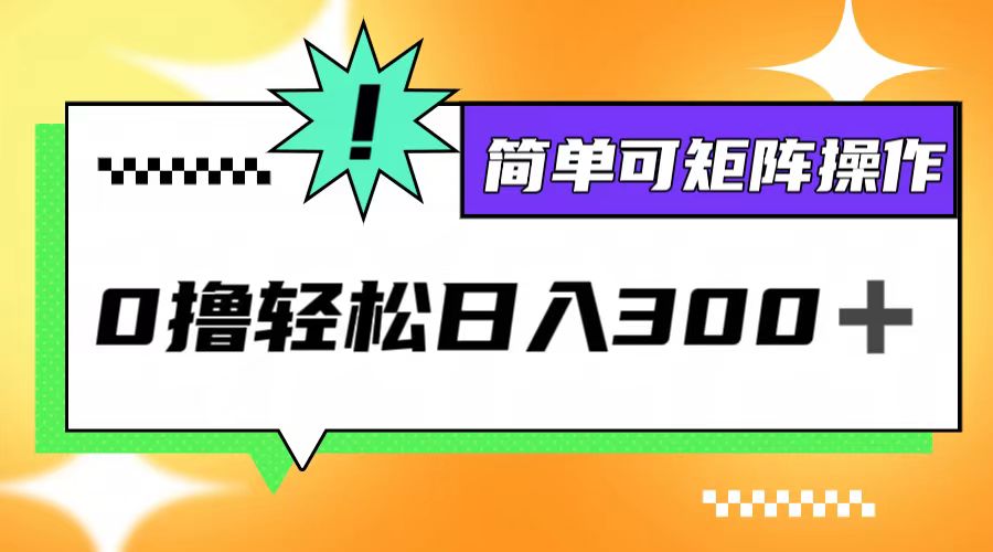（12740期）0撸3.0，轻松日收300+，简单可矩阵操作-占领资源网