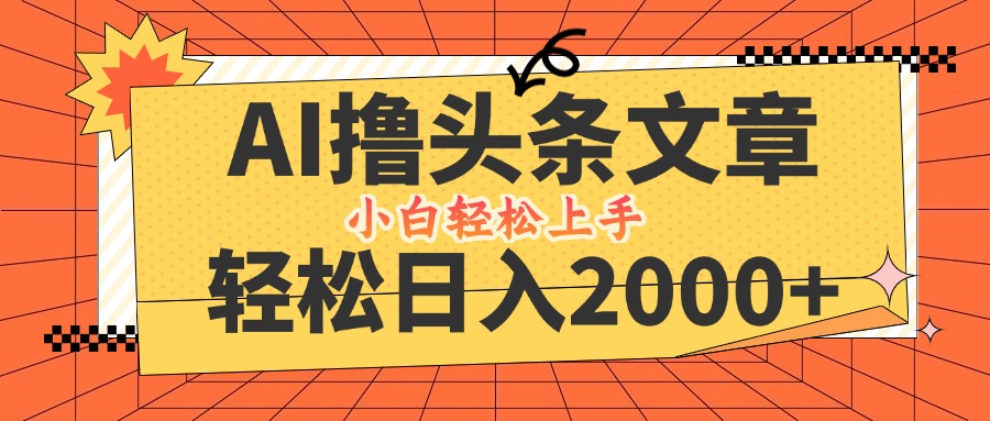 （12745期）AI撸头条最新玩法，轻松日入2000+，当天起号，第二天见收益，小白轻松…-占领资源网