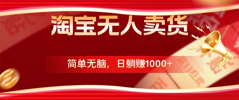 （12750期）淘宝无人卖货最新玩法，简单无脑，日躺赚1000+，国庆节更暴利！-占领资源网
