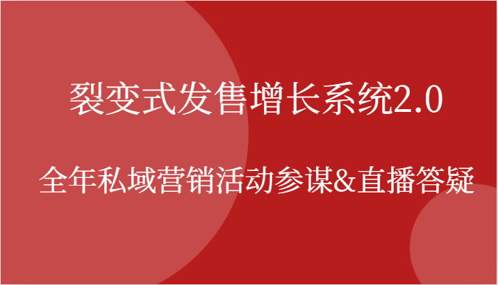 裂变式发售增长系统2.0，全年私域营销活动参谋&直播答疑-占领资源网