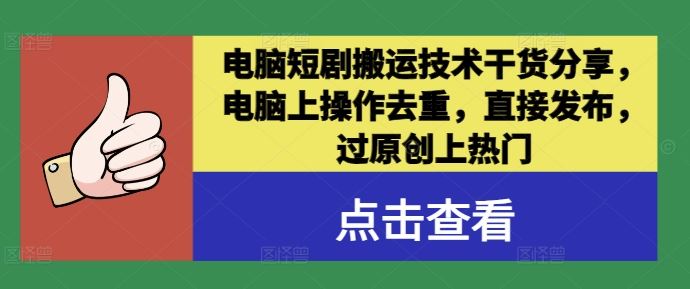 电脑短剧搬运技术干货分享，电脑上操作去重，直接发布，过原创上热门-占领资源网