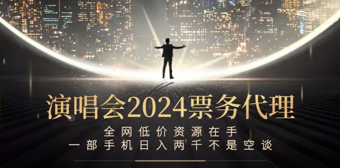（12774期）演唱会-票务代理，全网低价资源在手，一部手机日入两千不是空谈-占领资源网