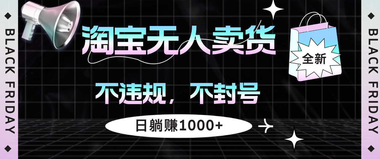 （12780期）淘宝无人卖货4，不违规不封号，简单无脑，日躺赚1000+-占领资源网