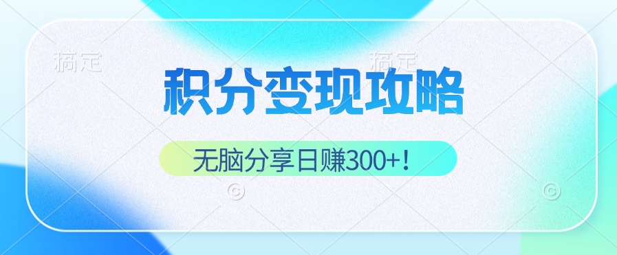 （12781期）积分变现攻略 带你实现稳健睡后收入，只需无脑分享日赚300+-占领资源网