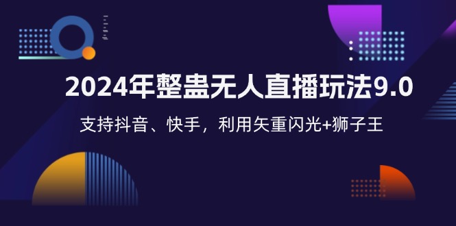 （12810期）2024年整蛊无人直播玩法9.0，支持抖音、快手，利用矢重闪光+狮子王…-占领资源网