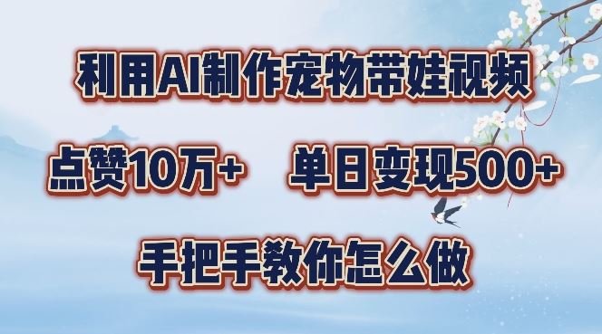 利用AI制作宠物带娃视频，轻松涨粉，点赞10万+，单日变现三位数，手把手教你怎么做【揭秘】-占领资源网