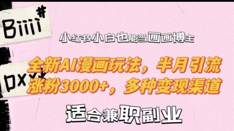 小红书小白也能当画画博主，全新AI漫画玩法，半月引流涨粉3000+，多种变现渠道【揭秘】-占领资源网