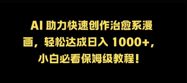 AI 助力快速创作治愈系漫画，轻松达成日入几张，小白必看保姆级教程!-占领资源网