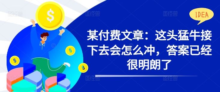 某付费文章：这头猛牛接下去会怎么冲，答案已经很明朗了 !-占领资源网