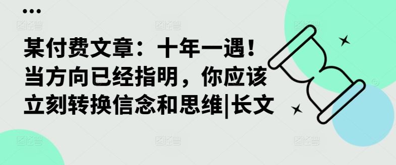 某付费文章：十年一遇！当方向已经指明，你应该立刻转换信念和思维|长文-占领资源网