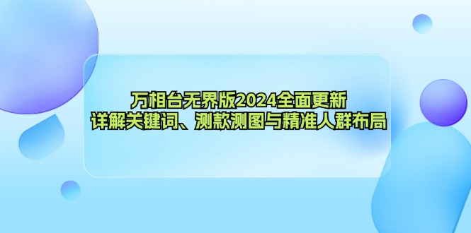 （12823期）万相台无界版2024全面更新，详解关键词、测款测图与精准人群布局-占领资源网