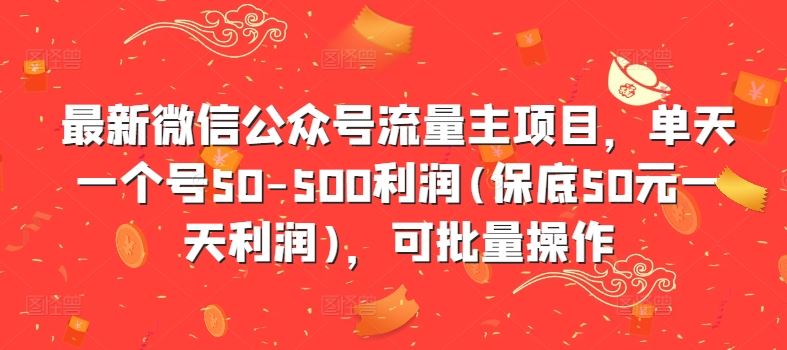 最新微信公众号流量主项目，单天一个号50-500利润(保底50元一天利润)，可批量操作-占领资源网