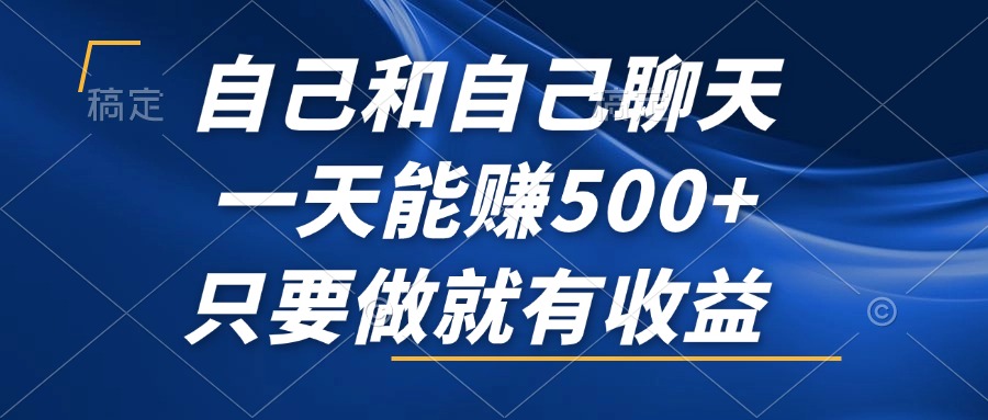 （12865期）自己和自己聊天，一天能赚500+，只要做就有收益，不可错过的风口项目！-占领资源网