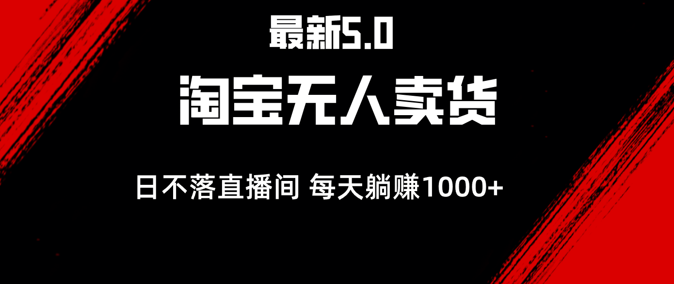 （12876期）最新淘宝无人卖货5.0，简单无脑，打造日不落直播间，日躺赚1000+-占领资源网