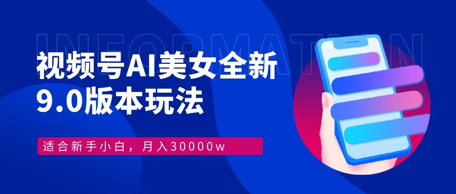（12878期）视频号AI美女，最新9.0玩法新手小白轻松上手，月入30000＋-占领资源网