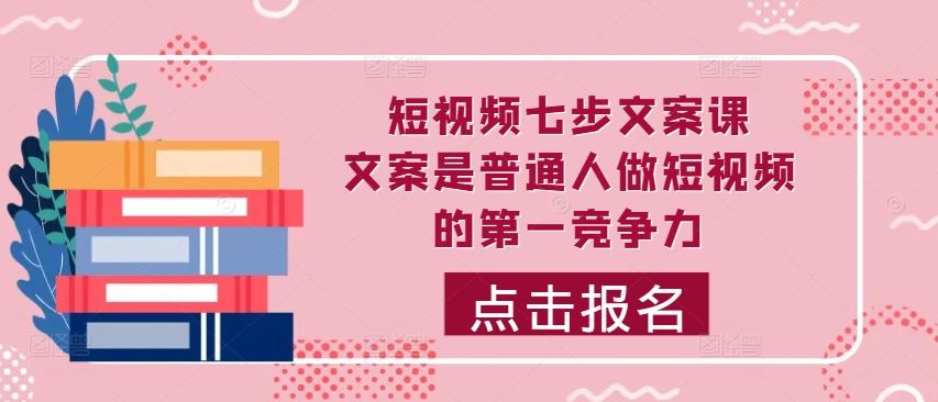 短视频七步文案课，文案是普通人做短视频的第一竞争力，如何写出划不走的文案-占领资源网