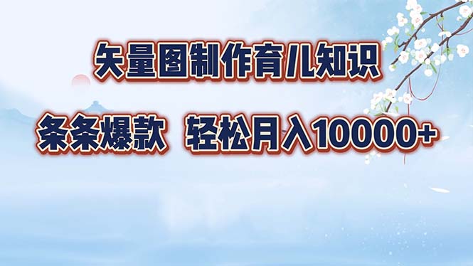 （12902期）矢量图制作育儿知识，条条爆款，月入10000+-占领资源网