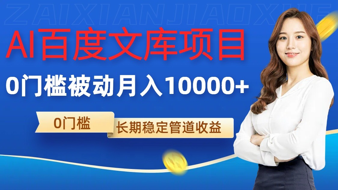 AI百度文库项目，零门槛，被动管道月入10000+-占领资源网