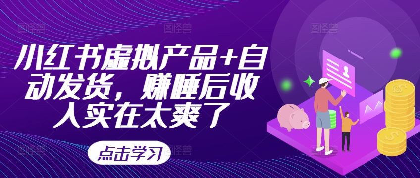 小红书虚拟产品+自动发货，赚睡后收入实在太爽了-占领资源网