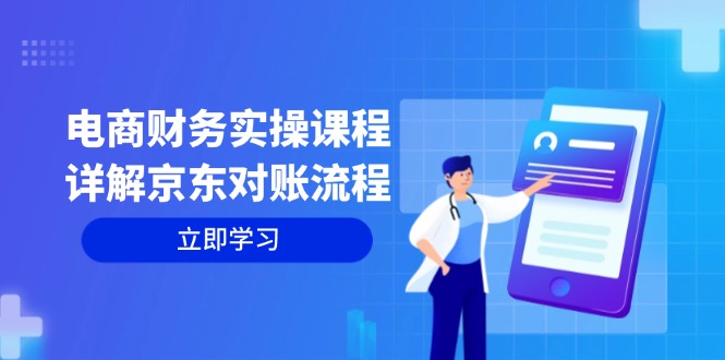 （12932期）电商财务实操课程：详解京东对账流程，从交易流程到利润核算全面覆盖-占领资源网