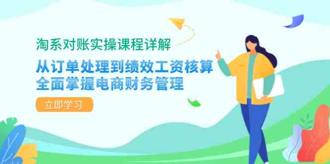 淘系对账实操课程详解：从订单处理到绩效工资核算，全面掌握电商财务管理-占领资源网