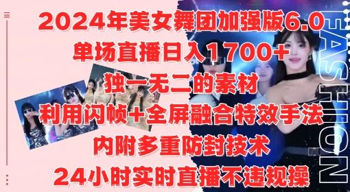 2024年美女舞团加强版6.0，单场直播日入1.7k，利用闪帧+全屏融合特效手法，24小时实时直播不违规操【揭秘】-占领资源网