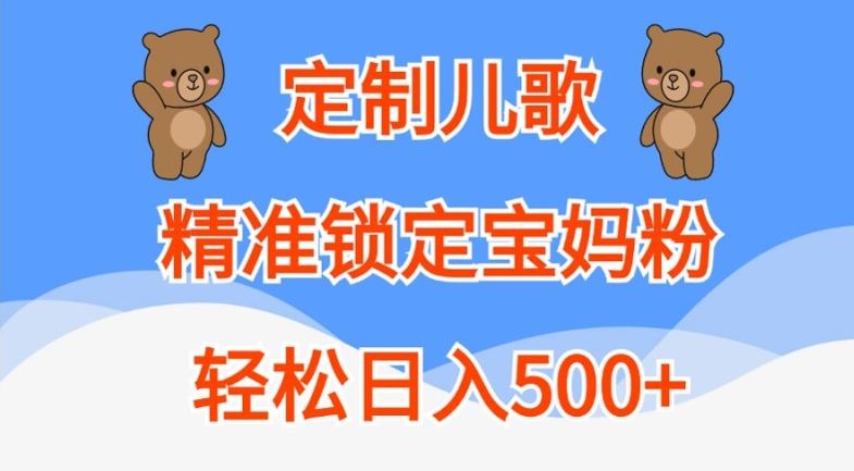定制儿歌，精准锁定宝妈粉，轻松日入500+【揭秘】-占领资源网