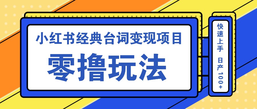 小红书经典台词变现项目，零撸玩法 快速上手 日产100+-占领资源网