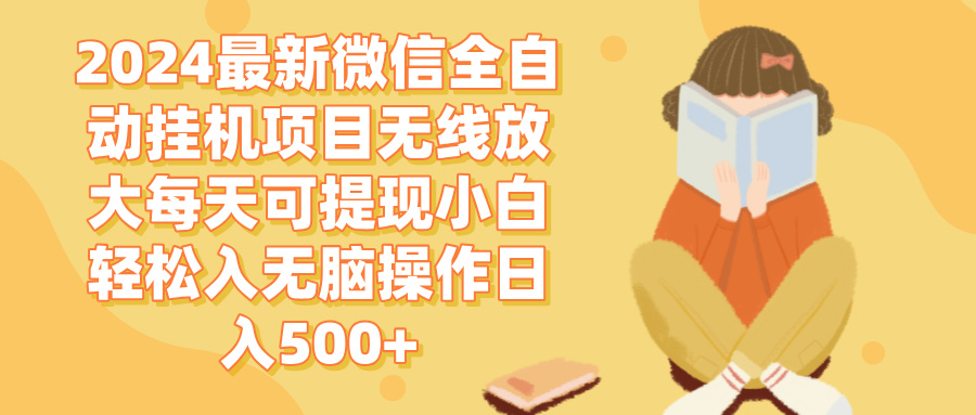 （12999期）2024微信全自动挂机项目无线放大每天可提现小白轻松入无脑操作日入500+-占领资源网