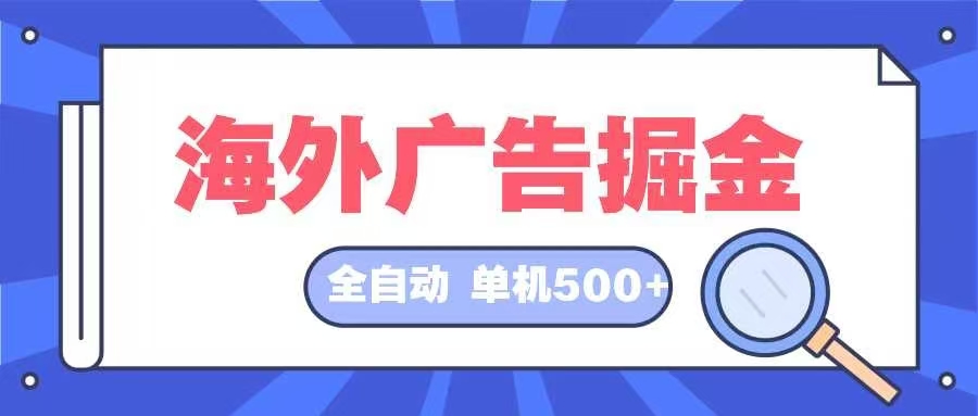 （12996期）海外广告掘金  日入500+ 全自动挂机项目 长久稳定-占领资源网