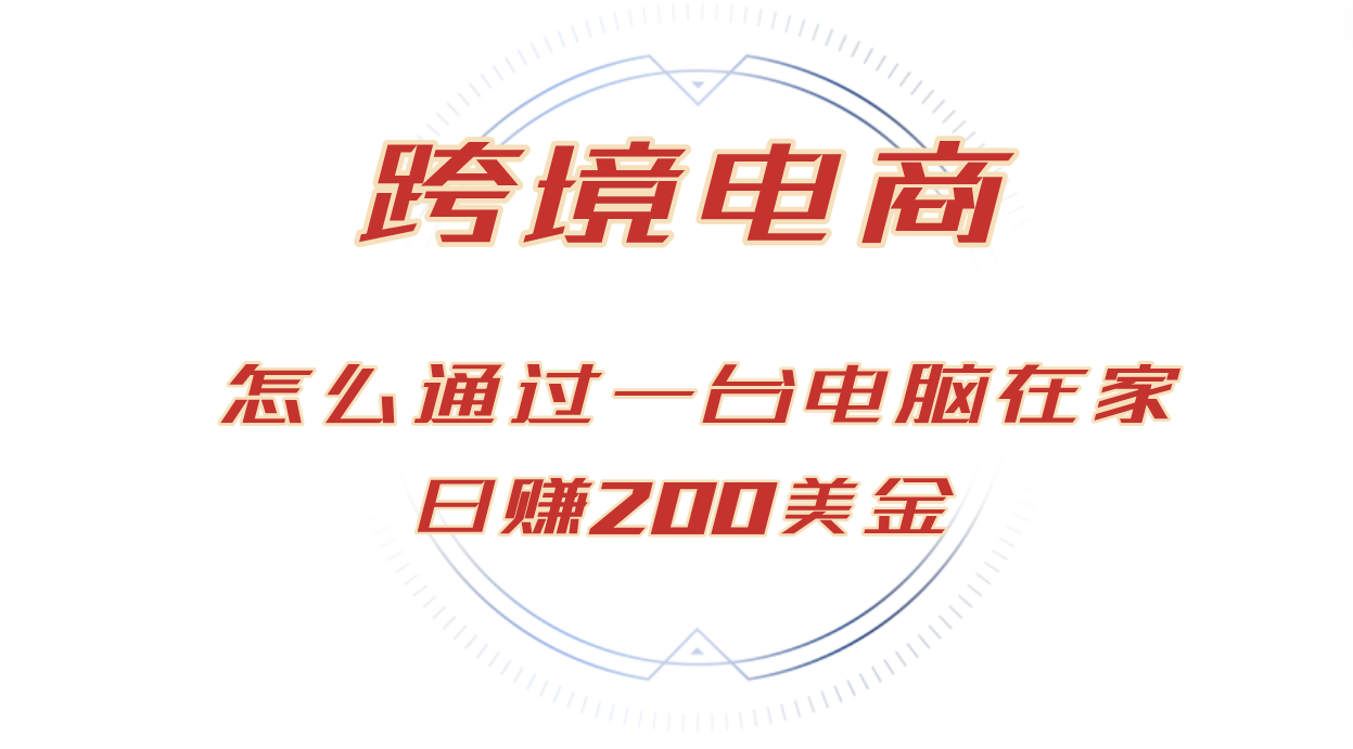 （12997期）日赚200美金的跨境电商赛道，如何在家通过一台电脑把货卖到全世界！-占领资源网