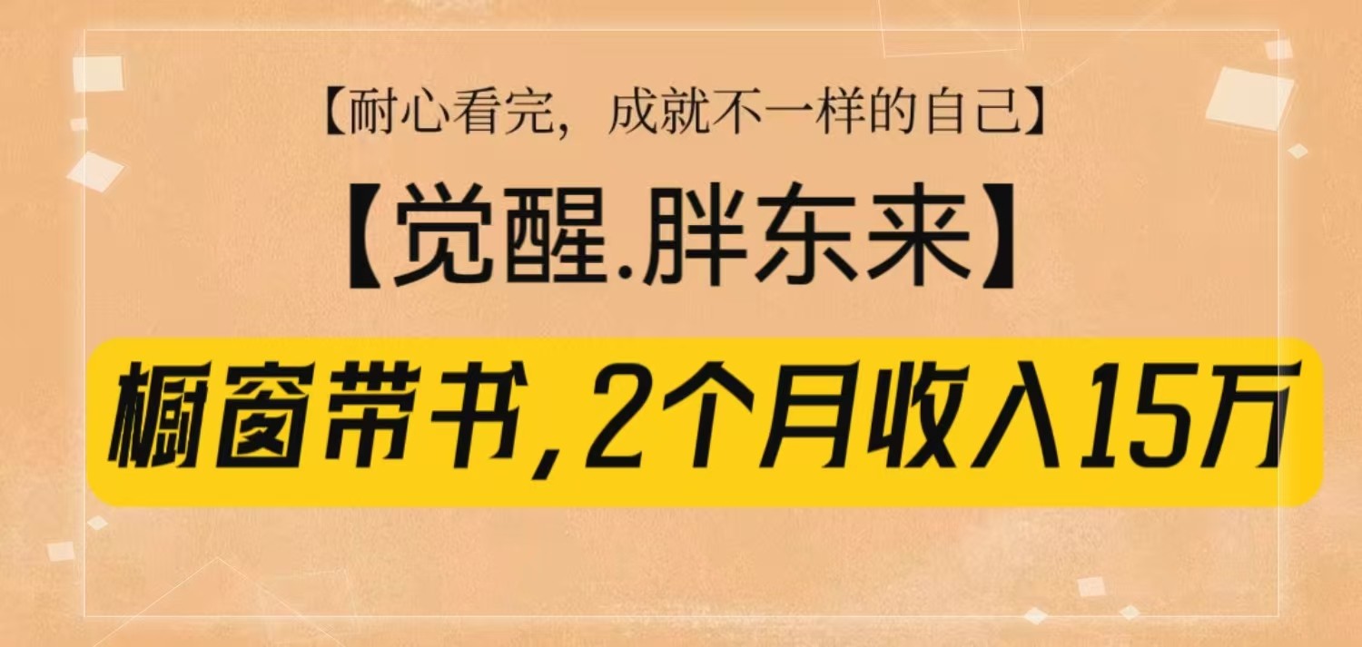 橱窗带书《觉醒，胖东来》，2个月收入15W，没难度只照做！-占领资源网