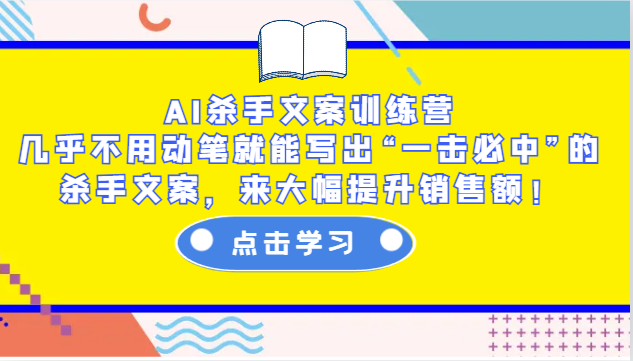 AI杀手文案训练营：几乎不用动笔就能写出“一击必中”的杀手文案，来大幅提升销售额！-占领资源网