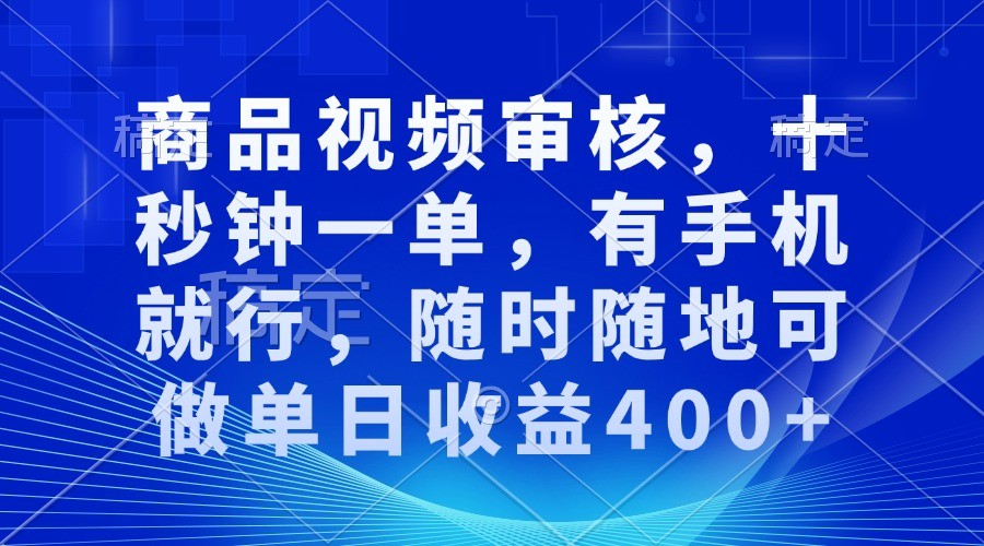 商品视频审核，十秒钟一单，有手机就行，随时随地可做单日收益400+-占领资源网