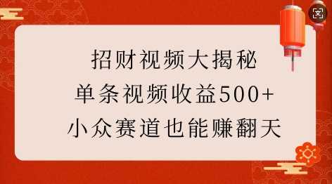 招财视频大揭秘：单条视频收益500+，小众赛道也能挣翻天!-占领资源网