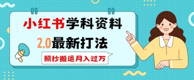 小红书学科资料2.0最新打法，照抄搬运月入过万，可长期操作-占领资源网