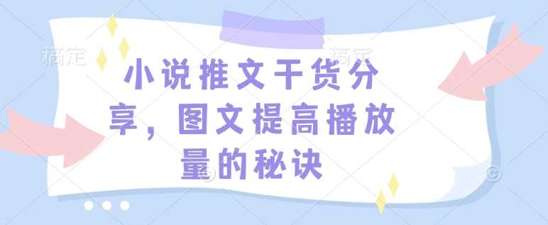 小说推文干货分享，图文提高播放量的秘诀-占领资源网
