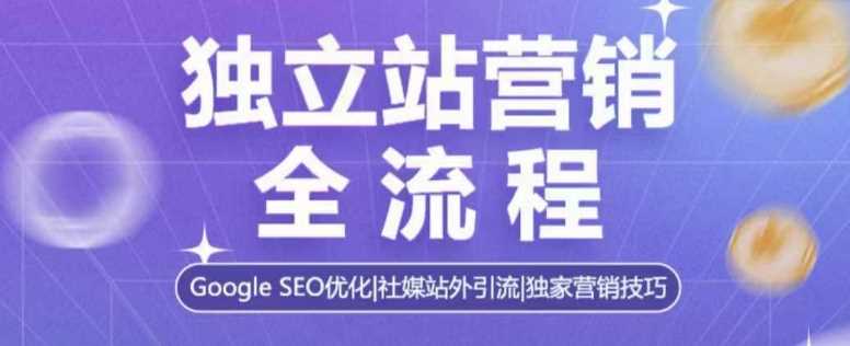 独立站营销全流程，Google SEO优化，社媒站外引流，独家营销技巧-占领资源网