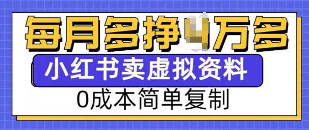 小红书虚拟资料项目，0成本简单复制，每个月多挣1W【揭秘】-占领资源网