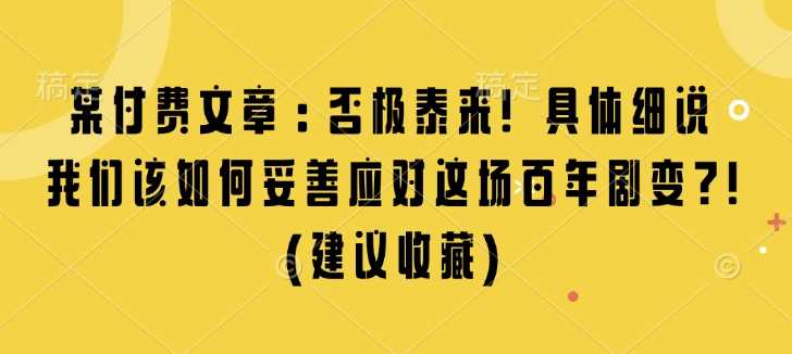 某付费文章：否极泰来! 具体细说 我们该如何妥善应对这场百年剧变!(建议收藏)-占领资源网