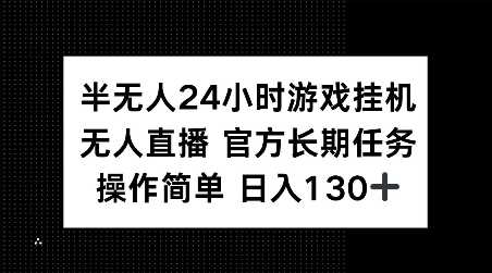 半无人24小时游戏挂JI，官方长期任务，操作简单 日入130+【揭秘】-占领资源网