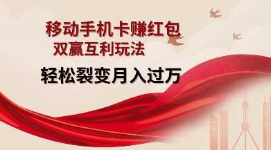 移动手机卡挣红包，双赢互利玩法，轻松裂变月入过W【仅揭秘】-占领资源网